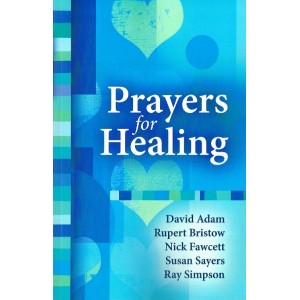 Prayers For Healing by David Adam, Rupert Bristow, Nick Fawcett, Susan Sayers and Ray Simpson